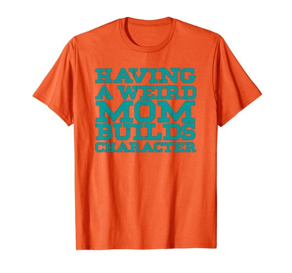 

having a weird mom builds character funny wife grandma gift t-shirt, White;black