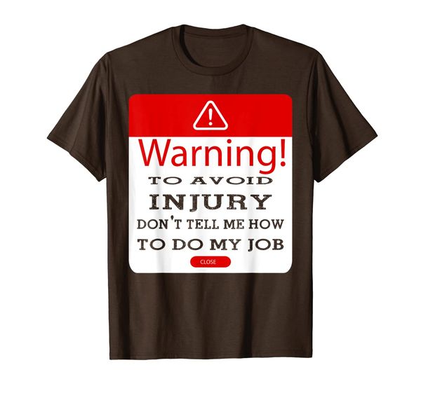 

Warning To Avoid Injury Don't Tell Me How To Do My Job T-Shirt, Mainly pictures
