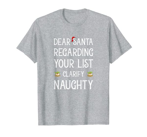 

dear santa regarding your list, clarify naughty t-shirt, White;black