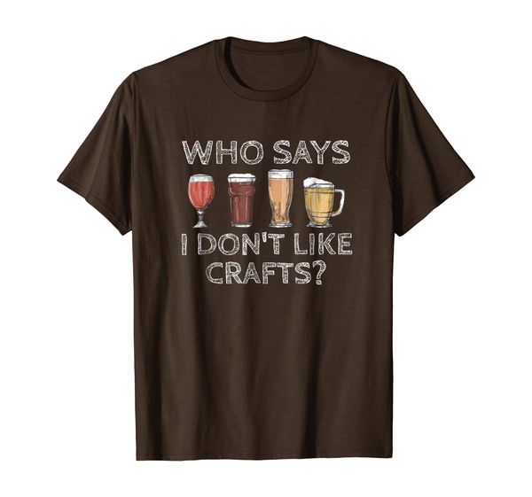 

Who Says I Don't Like Crafts Craft Beer Drinkers Gift TShirt, Mainly pictures
