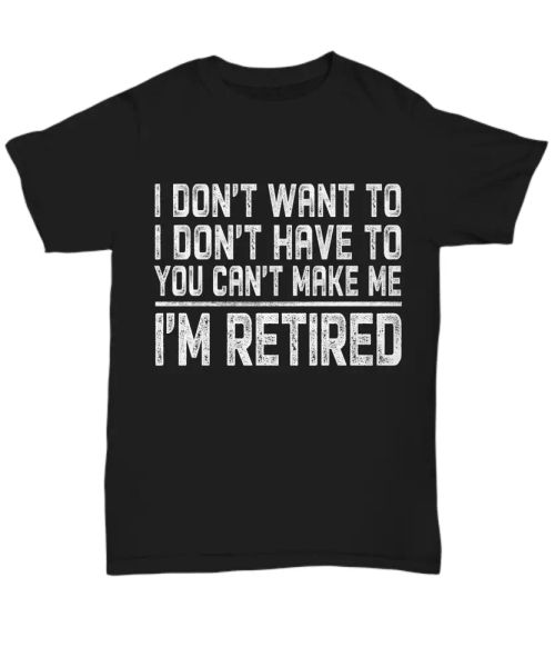 

i'm retired t-shirt funny retirement tee gifts men women you can't make me, White;black