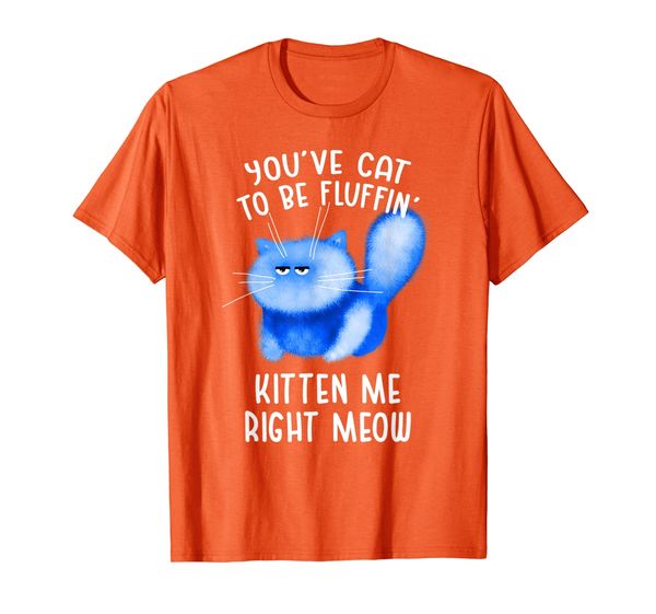 

You've Cat To Be Fluffin' Kitten Me Right Meow - Cat Pun T-Shirt, Mainly pictures