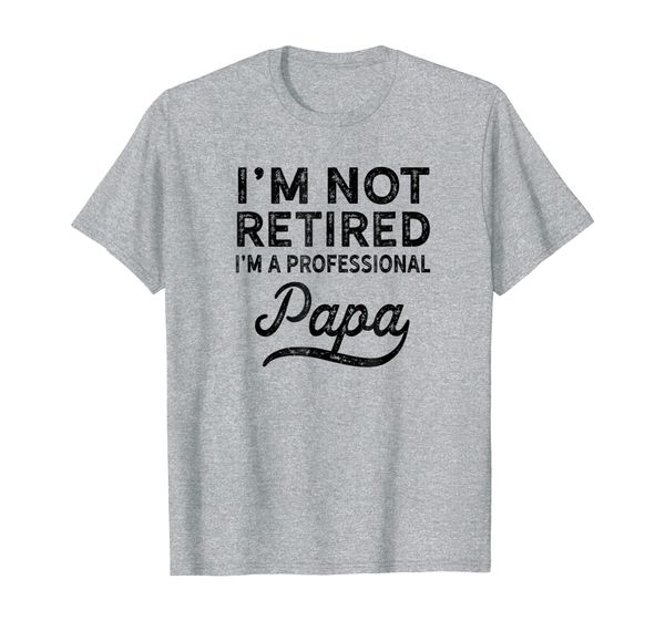 

I'm Not Retired A Professional Papa T Shirt Fathers Day Gift, Mainly pictures