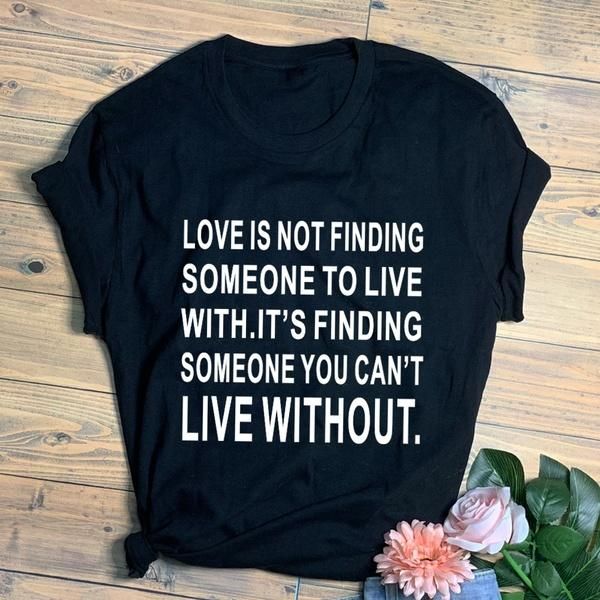 

women's t-shirt love is not finding someone to live with t shirt slogan women fashion letter print casual grunge camisetas aesthetic te, White