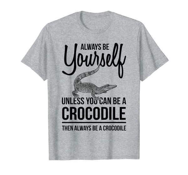 

always be yourself unless you can be a crocodile shirt, White;black