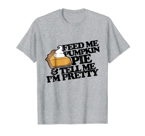 

feed me pumpkin pie and tell me i'm pretty t-shirt, White;black