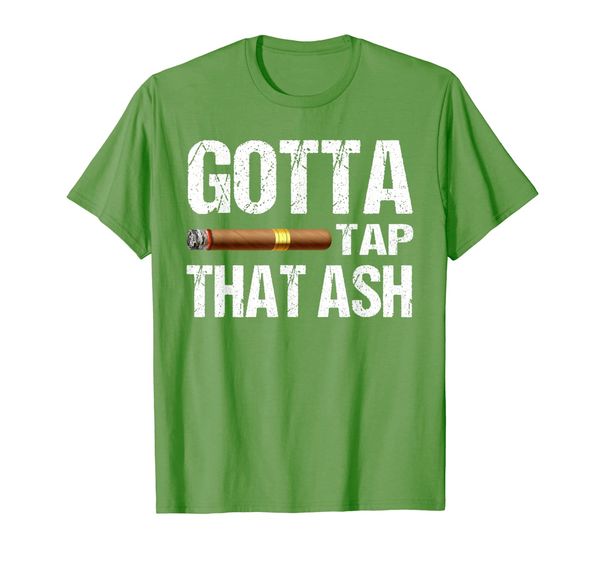 

gotta tap that ash t-shirt funny cigar gift shirt, White;black