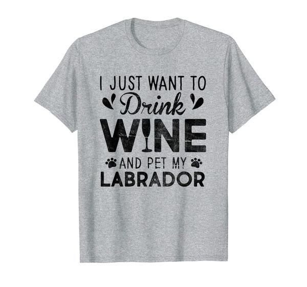 

i just want to drink wine pet my labrador t-shirt, White;black