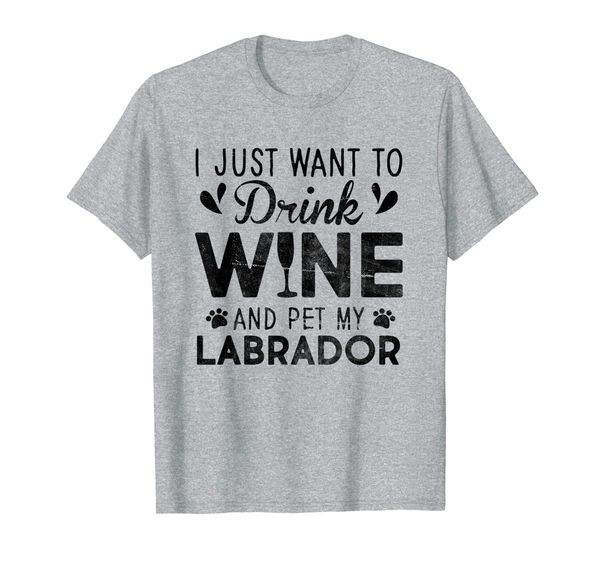 

I Just Want To Drink Wine Pet My Labrador T-Shirt, Mainly pictures