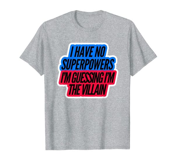 

i have no superpowers im guessing im the villain t-shirt, White;black