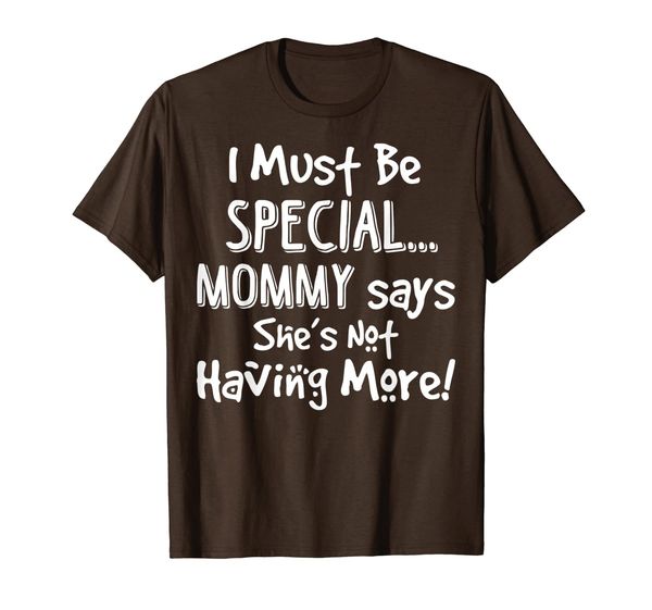 

i must be special mommy says she's not having more t-shirt, White;black