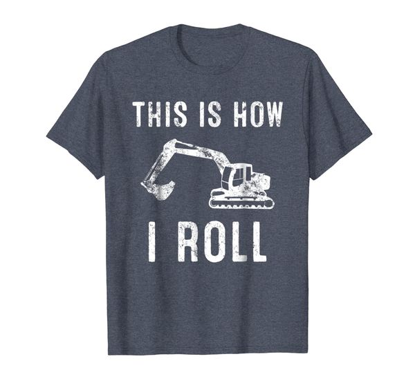 

This Is How I Roll. Backhoe Excavator T-Shirt, Mainly pictures