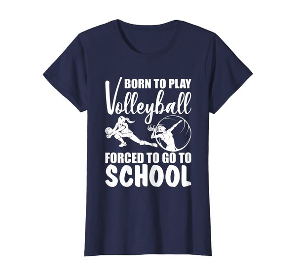 

Womens Born To Play Volleyball Forced To Go To School T-Shirt, Mainly pictures