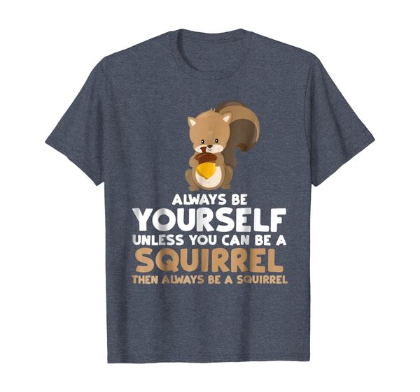 

always be yourself unless you can be a squirrel shirt gift, White;black