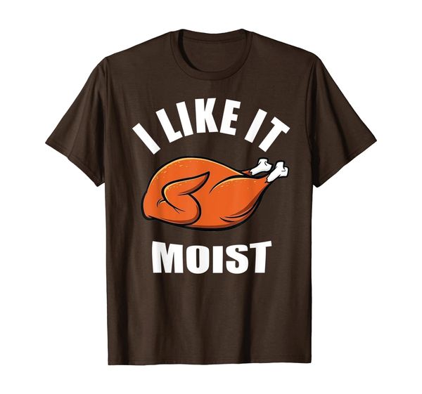 

i like it moist funny thanksgiving t-shirt, White;black