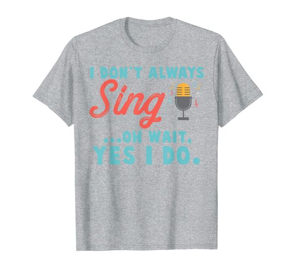 

i don't always sing oh wait yes i do funny singer t shirt, White;black