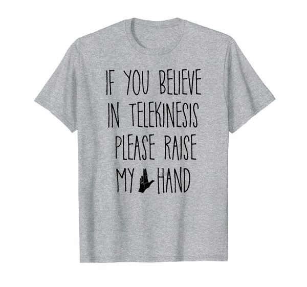 

if you believe in telekinesis please raise my hand t shirt, White;black