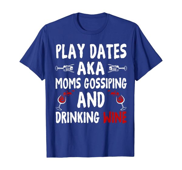 

Play Dates Aka Moms Gossiping and Drinking Wine Shirt, Mainly pictures
