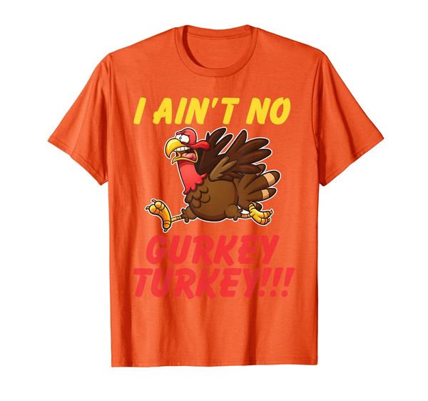 

I Ain_t No Gurkey Turkey tshirt thanksgiving Fun Gift T-Shirt, Mainly pictures