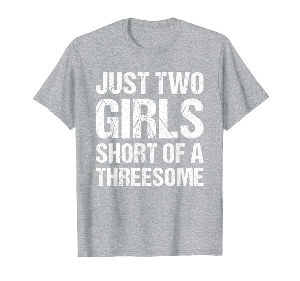

Just Two Girls Short Of A Threesome T-Shirt, Mainly pictures