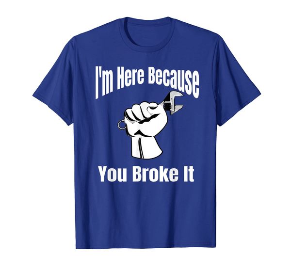 

i'm here because you broke it men's, women's funny t-shirt, White;black