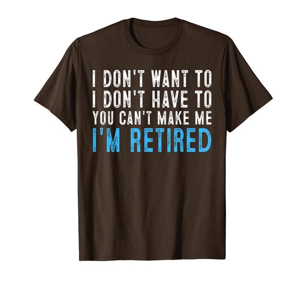 

i don't want to have you can't make me i'm retired t-shirt, White;black