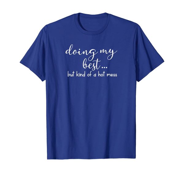 

Funny, Doing My Best But Kind Of A Hot Mess T-shirt Joke Tee, Mainly pictures