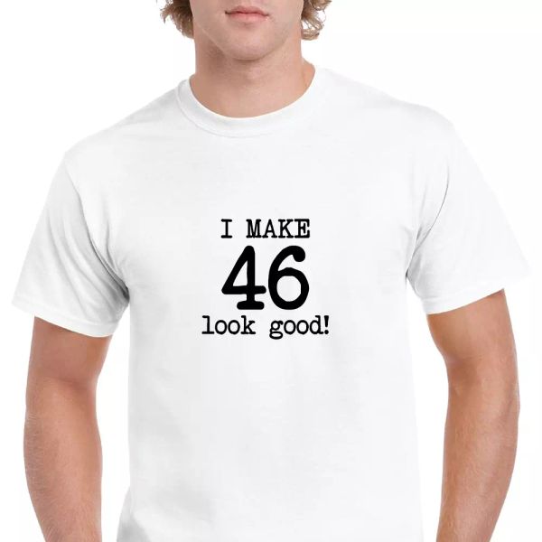 

i make 46 look good birthday funny joke gift aging white black cotton t-shirt