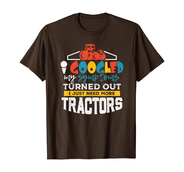 

I googled my symptoms ... I just need more Tractors T Shirt, Mainly pictures