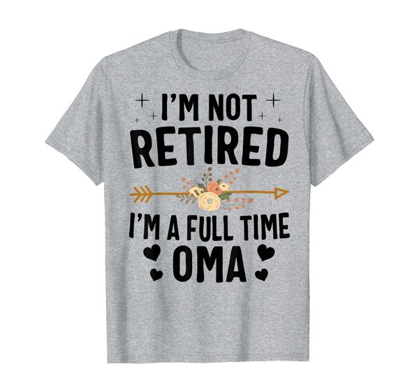

I'm Not Retired I'm A Full Time Oma Thanksgiving Gifts T-Shirt, Mainly pictures