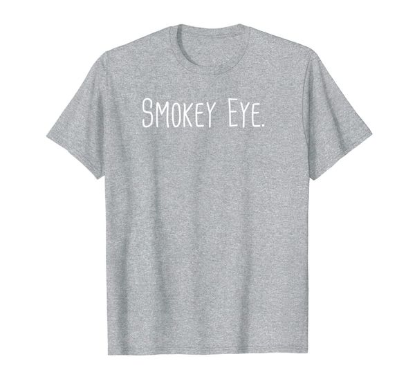 

smokey eye makeup quote meme saying gift t-shirt, White;black