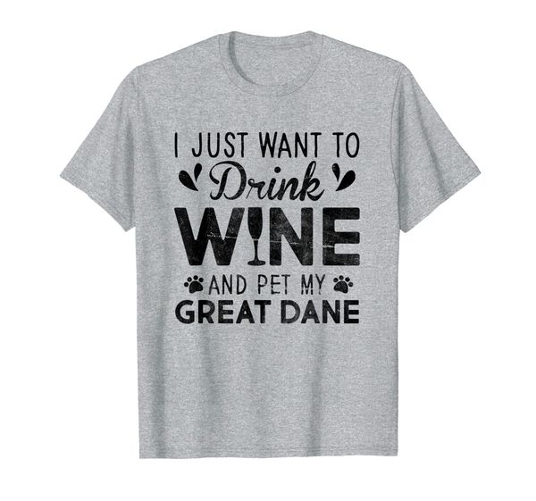 

i just want to drink wine pet my great-dane t-shirt, White;black