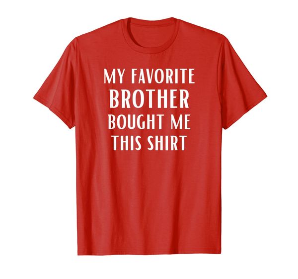 

my favorite brother bought me this shirt funny t-shirt, White;black
