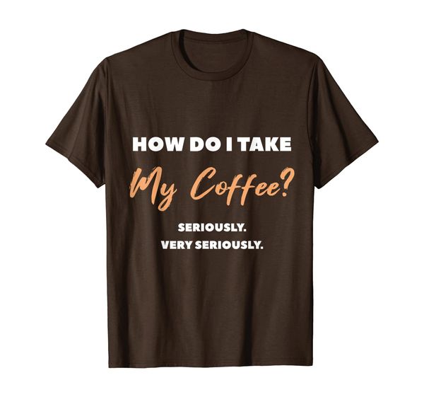 

how do i take my coffee very seriously t-shirt, White;black