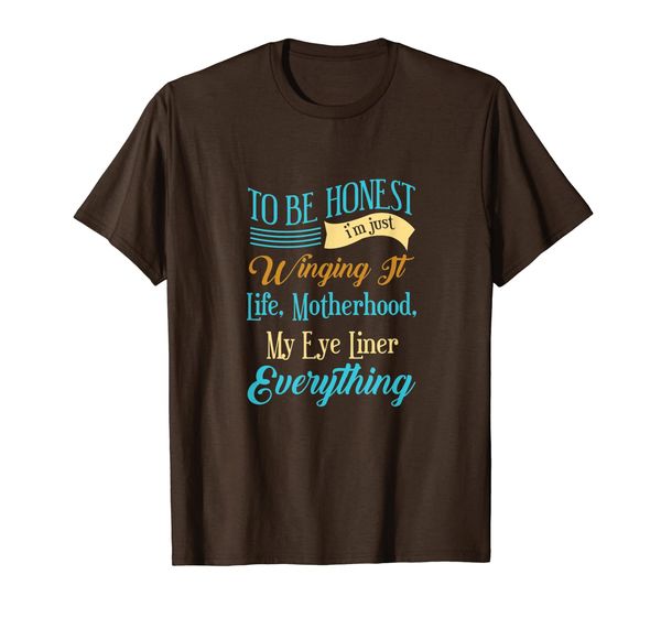 

To Be Honest I'm Just Winging It. Life, Motherhood T Shirt, Mainly pictures