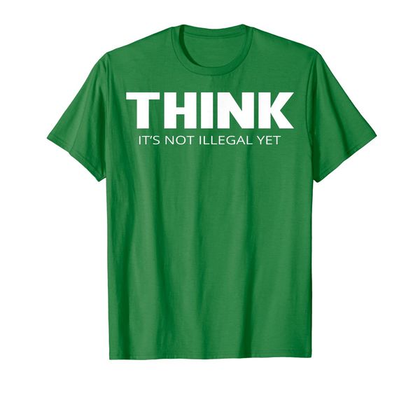 

Think It' Not Illegal Yet T-Shirt, Mainly pictures