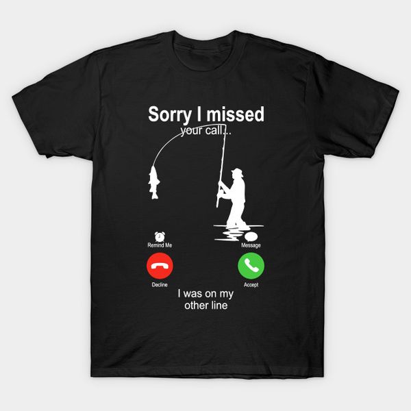 

fishing sorry i missed your call i was on my other line funny black t-shirt s6xl, White;black