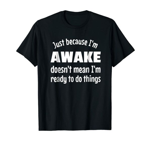 

just because i'm awake - funny teen t-shirt size s-5xl, White;black