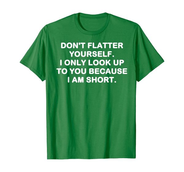 

don't flatter yourself. i only look up to you shirt, White;black