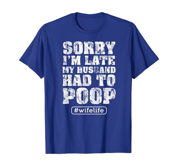 

Sorry I'm late my Husband had to poop - Wife life T-Shirt, Mainly pictures