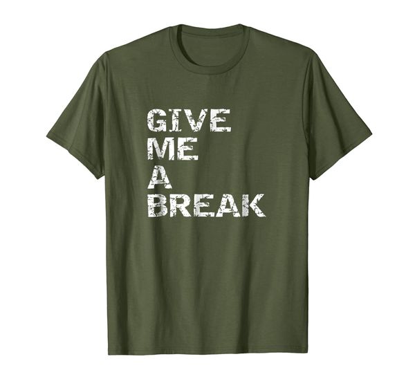

give me a break funny t-shirt for when life is tough, White;black