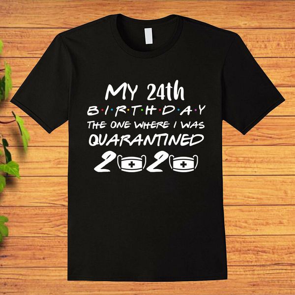 

my 24th birthday in 2020 the one where i was quarantine t-shirt, White;black