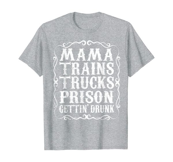 

Mama Trains Trucks Prison Gettin Drunk Shirt Country Music, Mainly pictures