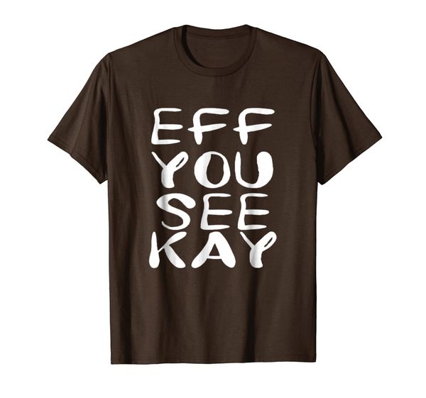 

Eff You See Kay T-Shirt | Funny Novelty Swearing Cursing Tee, Mainly pictures