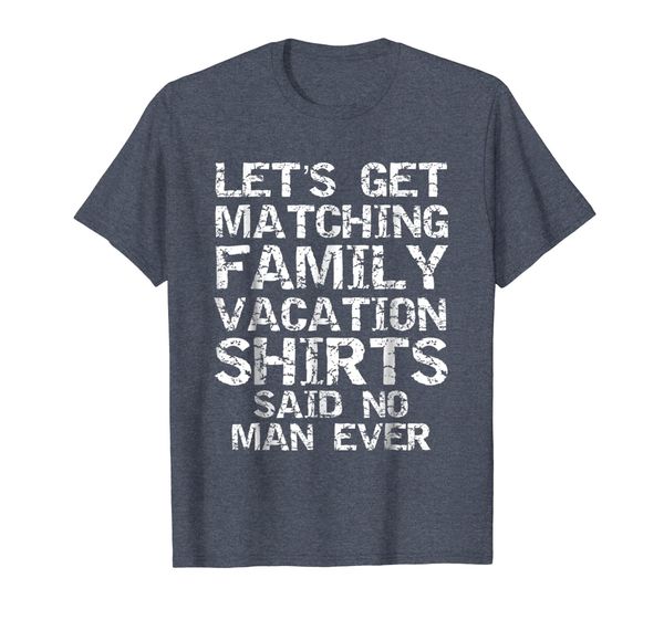 

let's get matching family vacation shirts said no man ever, White;black