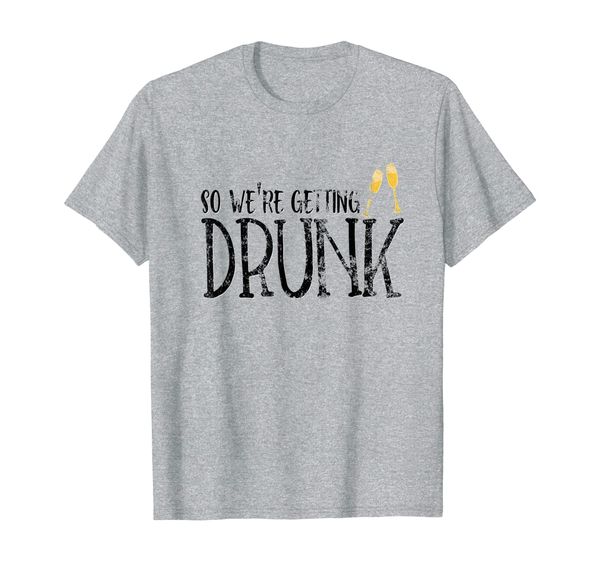 

So Were Getting Drunk Bridesmaid Shirt Gift Bach, Mainly pictures