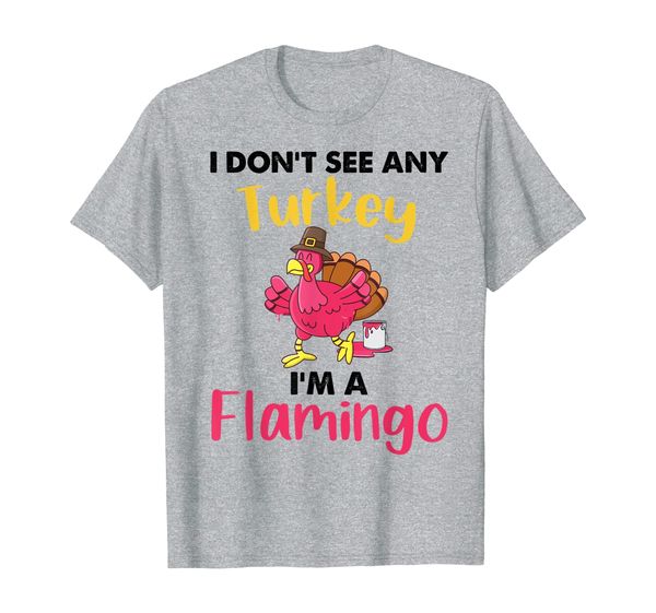 

I Don't See Any Turkey I'm A Flamingo Funny Thanksgiving T-Shirt, Mainly pictures