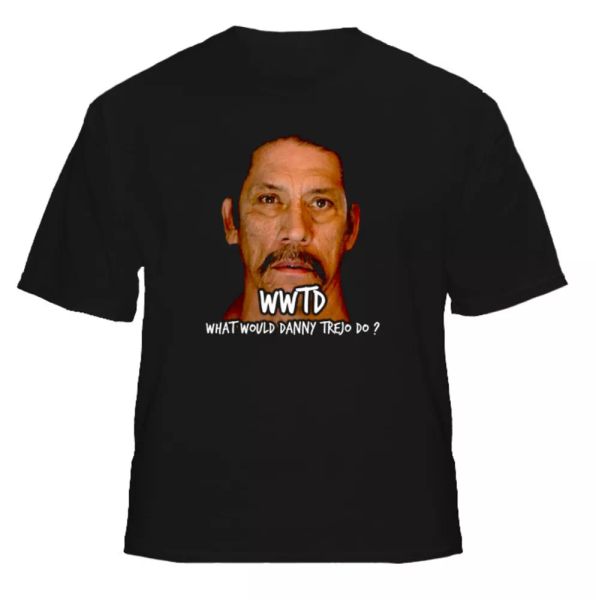 

wwtd what would danny trejo do t shirt, White;black