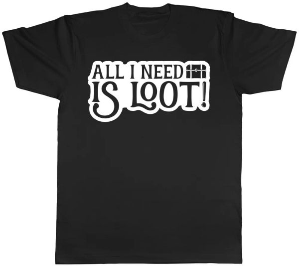 

all i need is loot mens womens ladies t-shirt tee, White;black