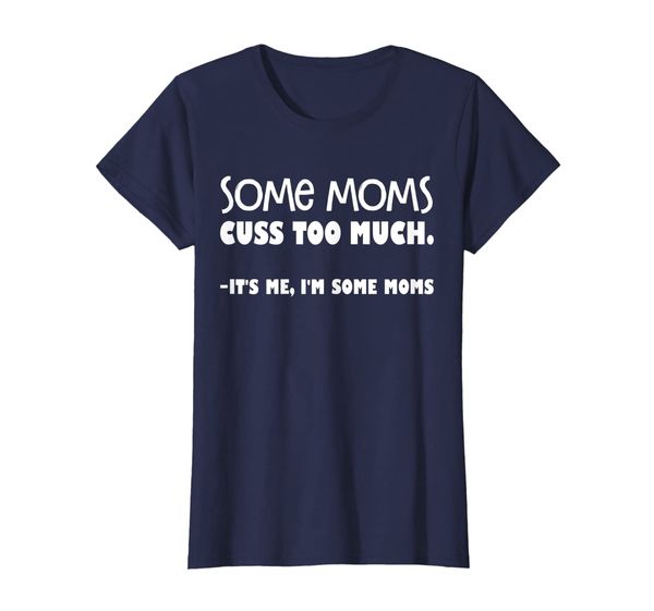 

Womens Some Moms Cuss Too Much It' Me I'm Some Moms Funny T-Shirt, Mainly pictures